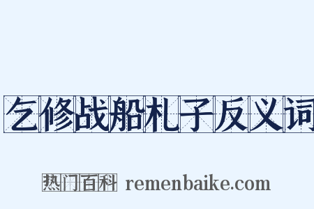 乞修战船札子反义词是什么意思的图片